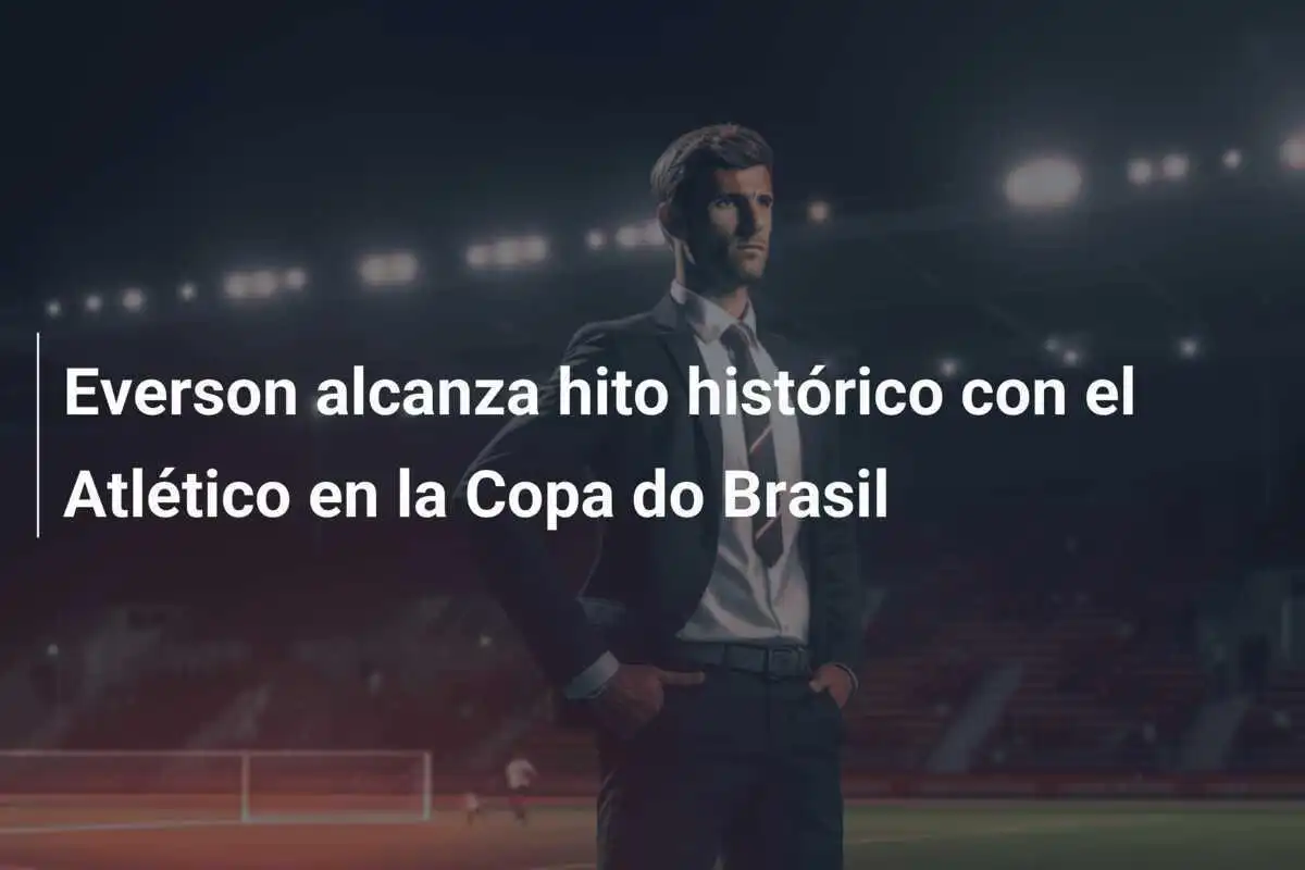 Everson alcanza hito histórico con el Atlético en la Copa do Brasil