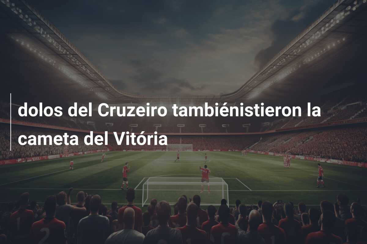 dolos del Cruzeiro tambiénistieron la cameta del Vitória