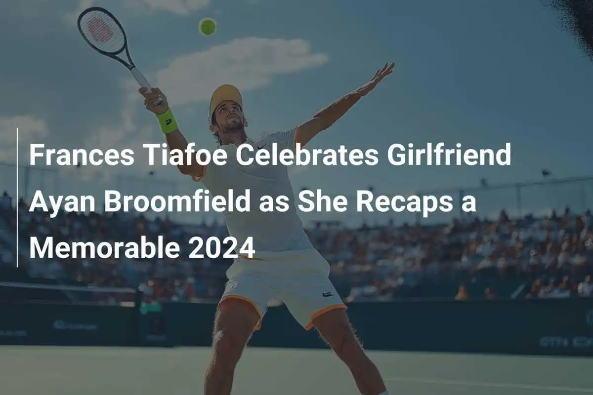 Frances Tiafoe feiert Freundin Ayan Broomfield, während sie auf ein unvergessliches 2024 zurückblickt.