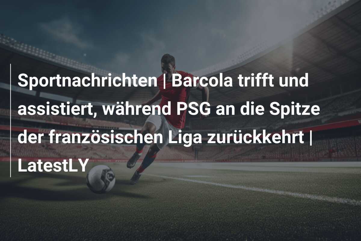 Sportnachrichten | Barcola trifft und assistiert, während PSG an die Spitze der französischen Liga zurückkehrt | LatestLY