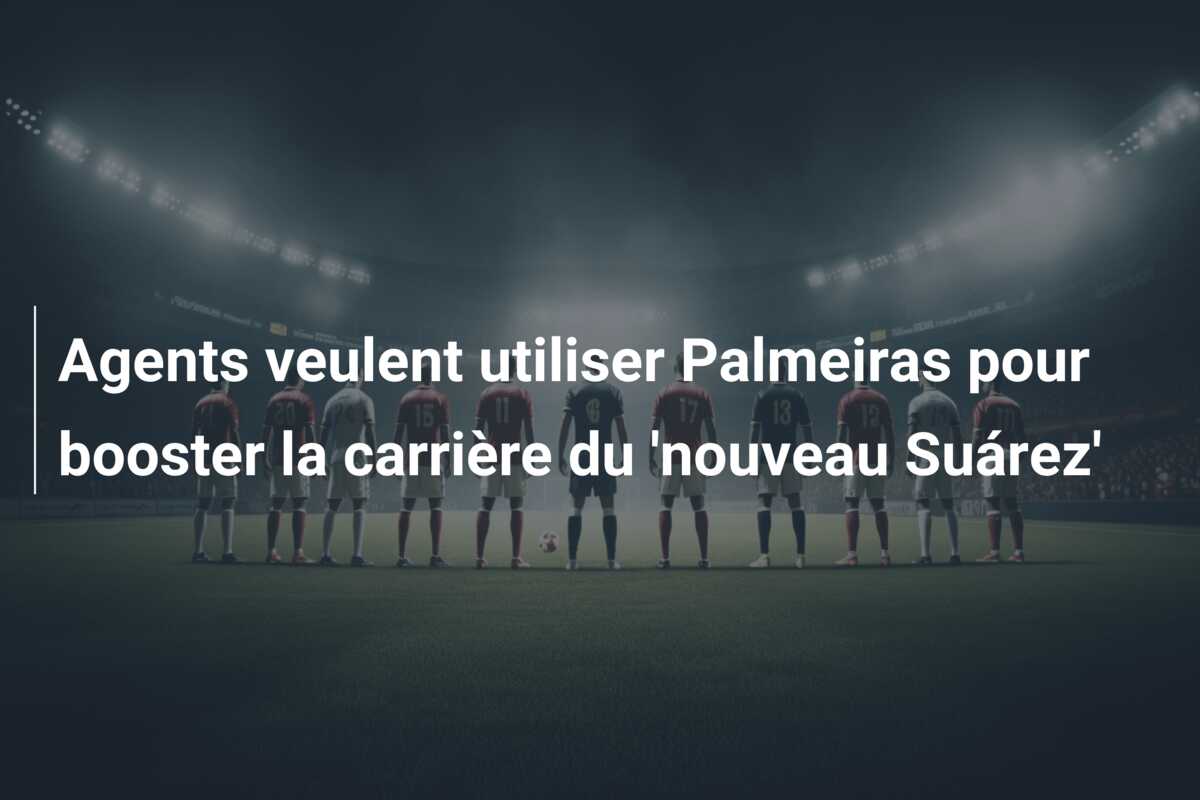 Agents veulent utiliser Palmeiras pour booster la carrière du ‘nouveau Suárez’