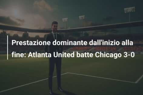 Prestazione dominante dall’inizio alla fine: Atlanta United batte Chicago 3-0