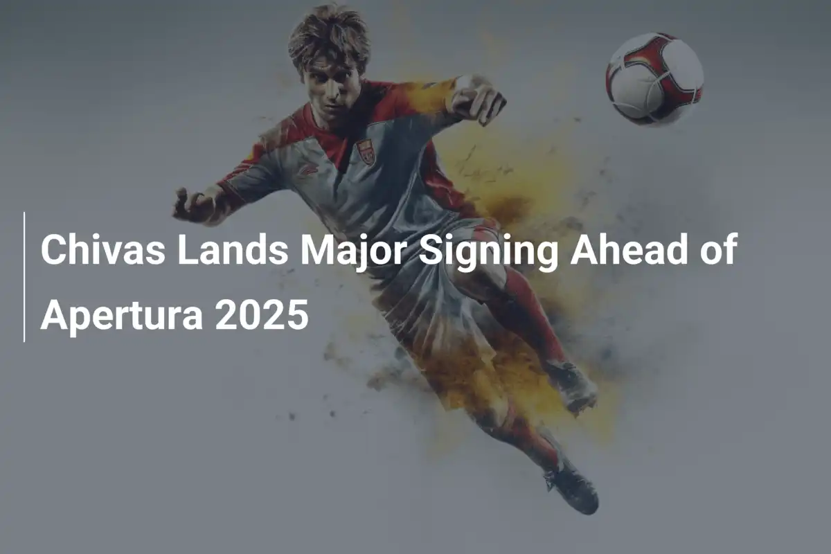 Chivas Lands Major Signing Ahead of Apertura 2025 - footboom1.com