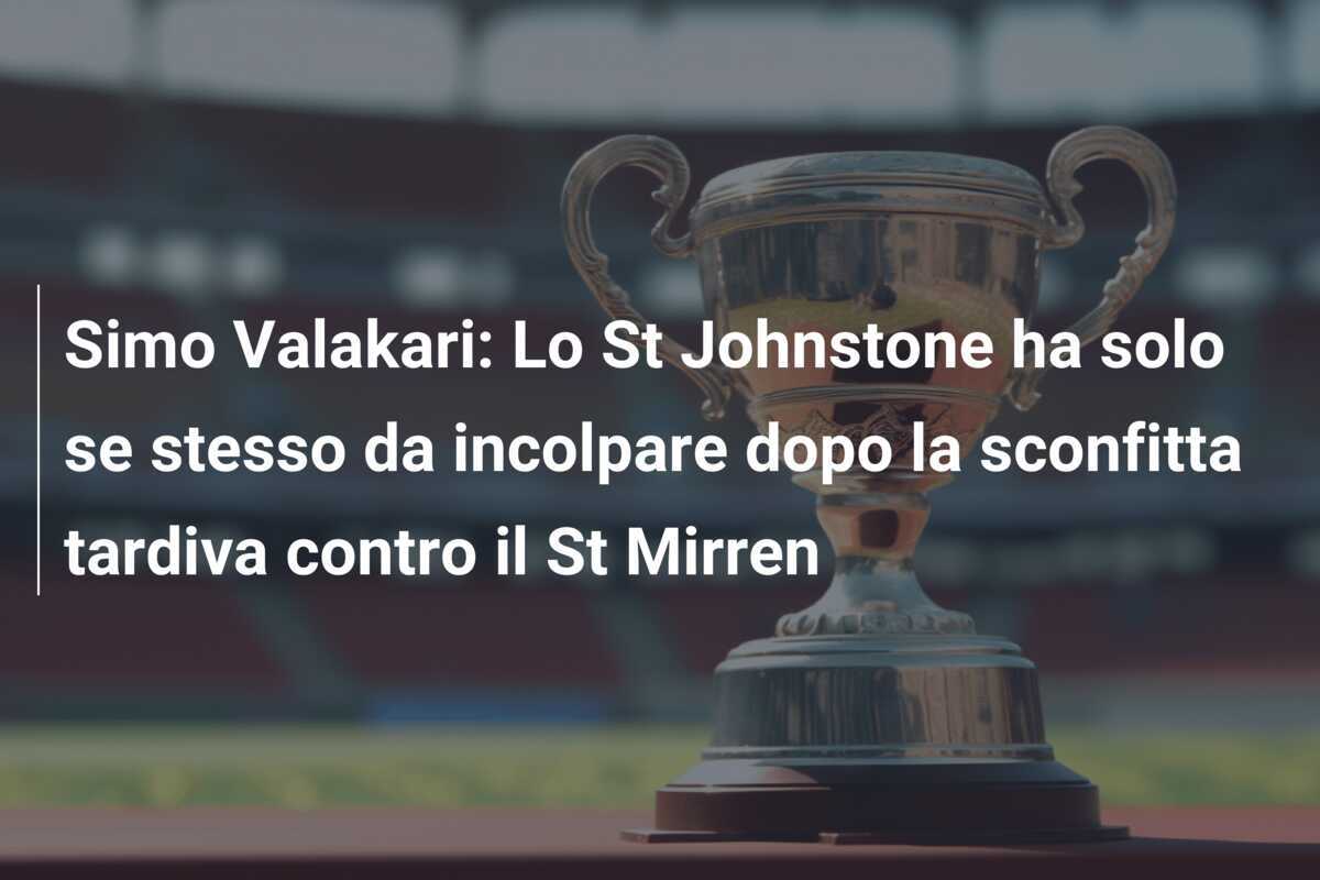 Simo Valakari: Lo St Johnstone ha solo se stesso da incolpare dopo la sconfitta tardiva contro il St Mirren
