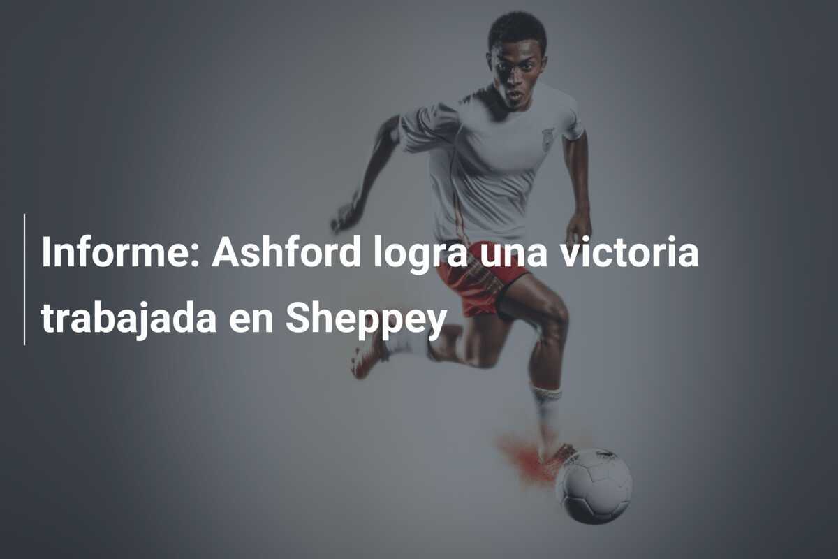 Informe: Ashford logra una victoria trabajada en Sheppey