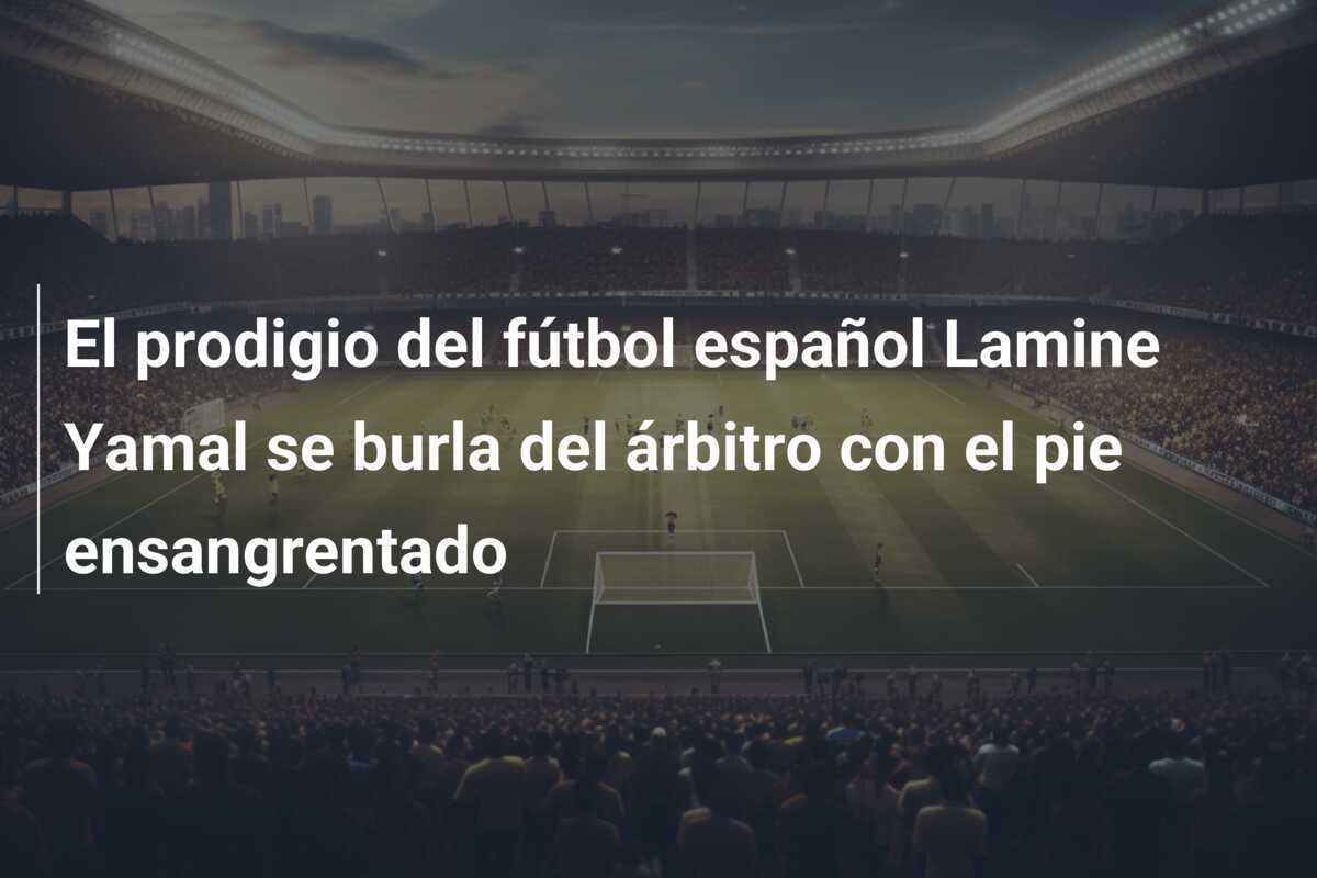 El prodigio del fútbol español Lamine Yamal se burla del árbitro con el pie ensangrentado