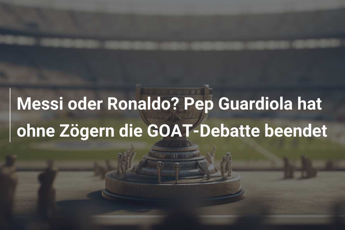 Messi oder Ronaldo? Pep Guardiola hat ohne Zögern die GOAT-Debatte beendet