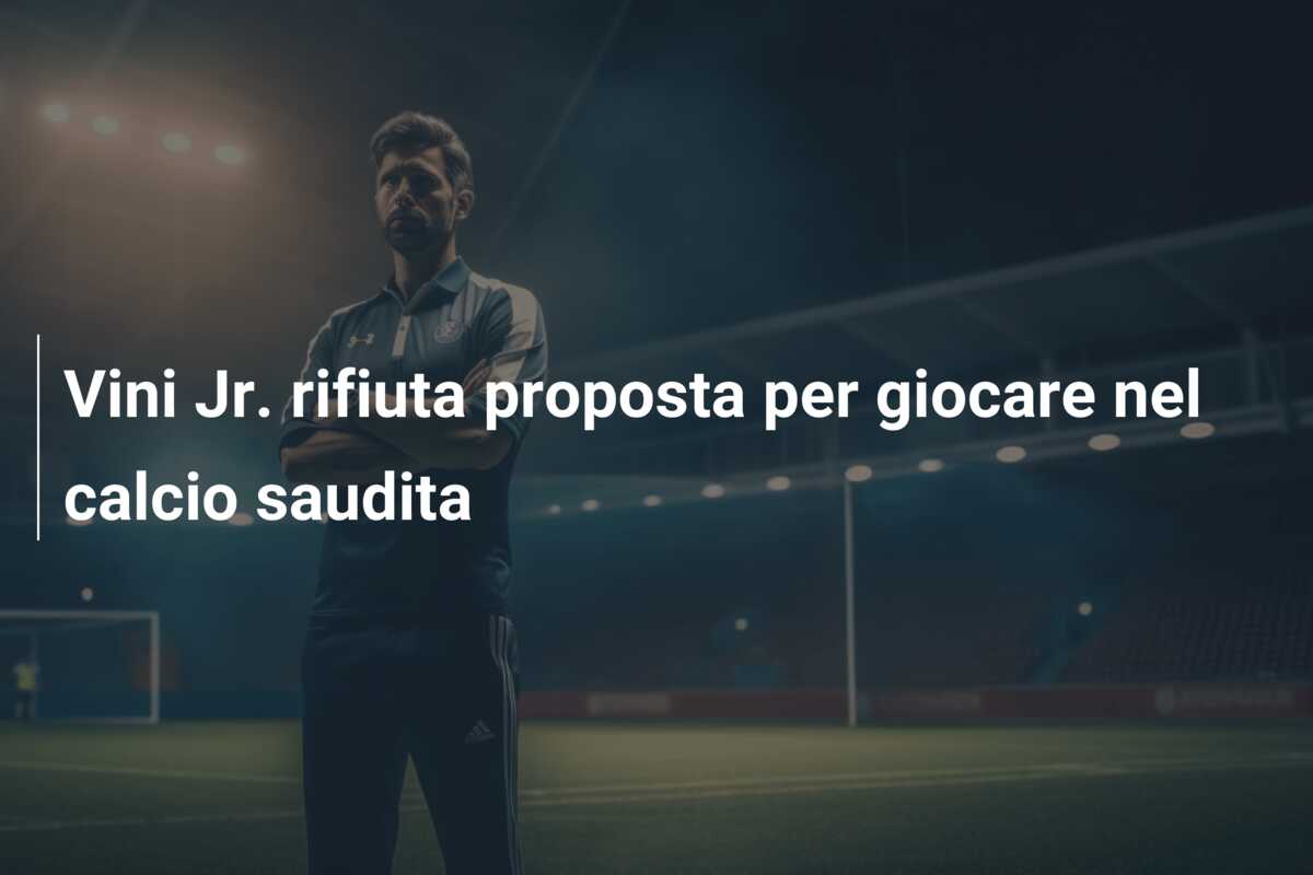 Vini Jr. rifiuta proposta per giocare nel calcio saudita