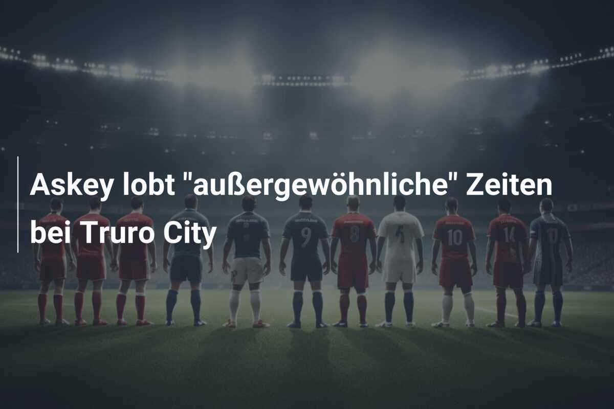 Askey lobt "außergewöhnliche" Zeiten bei Truro City