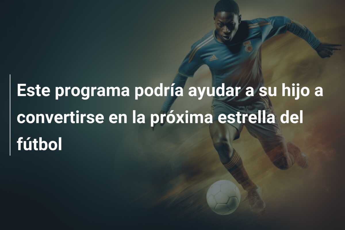 Este programa podría ayudar a su hijo a convertirse en la próxima estrella del fútbol