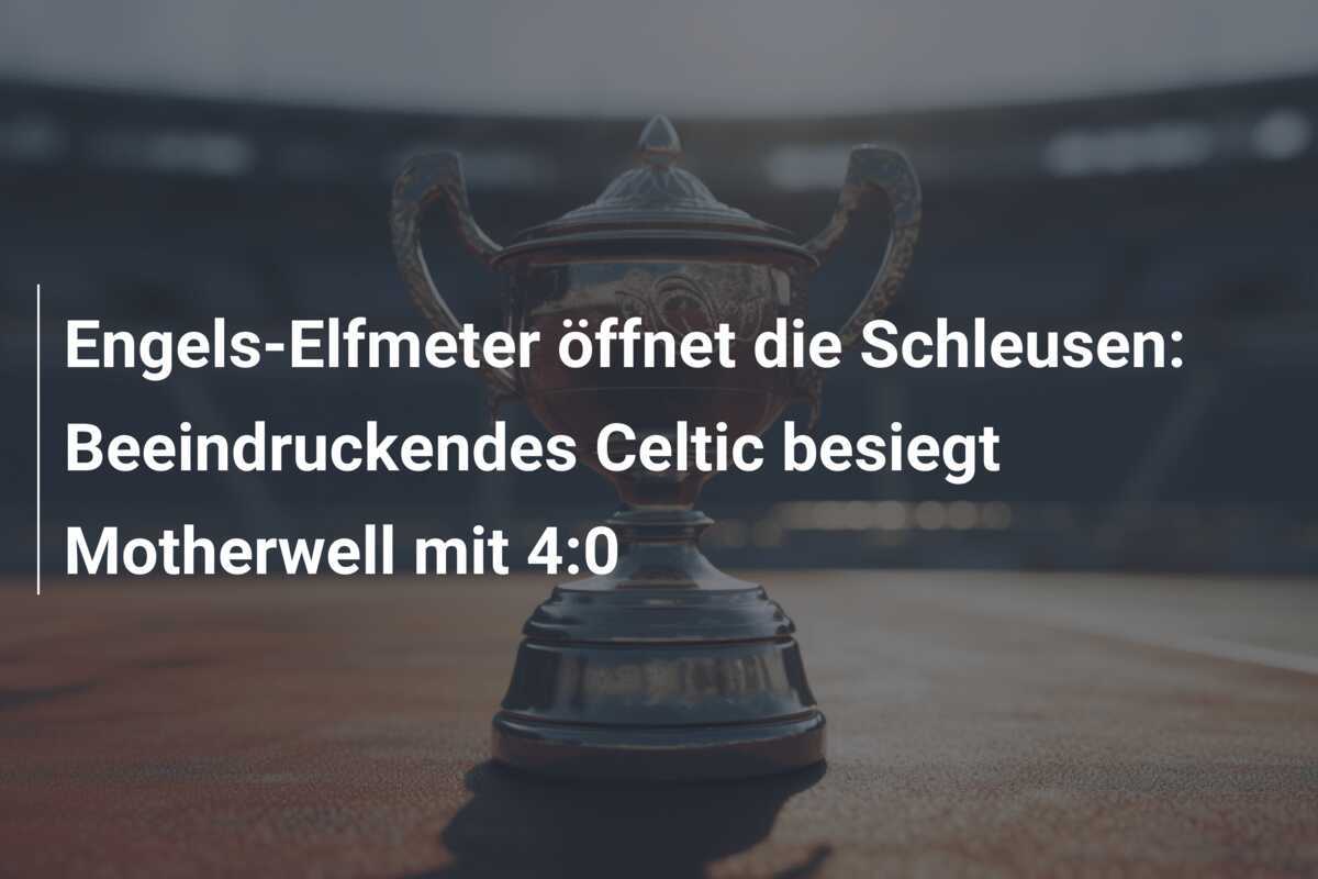 Engels-Elfmeter öffnet die Schleusen: Beeindruckendes Celtic besiegt Motherwell mit 4:0