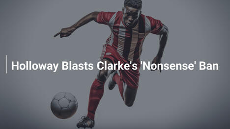 Holloway ostro krytykuje 'bzdurną' karę dla Clarke'a