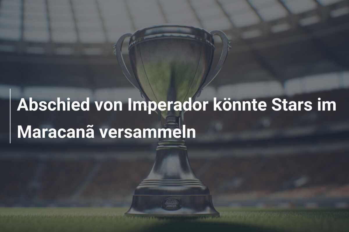 Abschied von Imperador könnte Stars im Maracanã versammeln