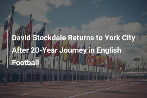 David Stockdale Returns to York City After 20-Year Journey in English Football