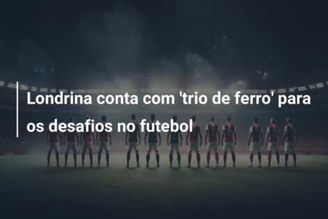 Londrina conta com ‘trio de ferro’ para os desafios no futebol
