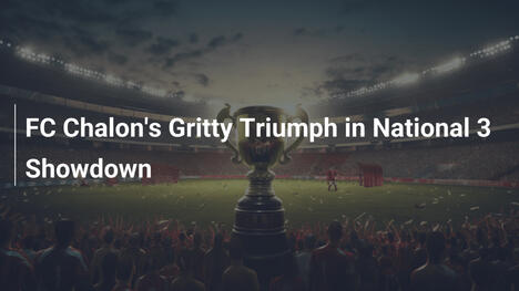FC Chalons zäher Triumph im National-3-Duell