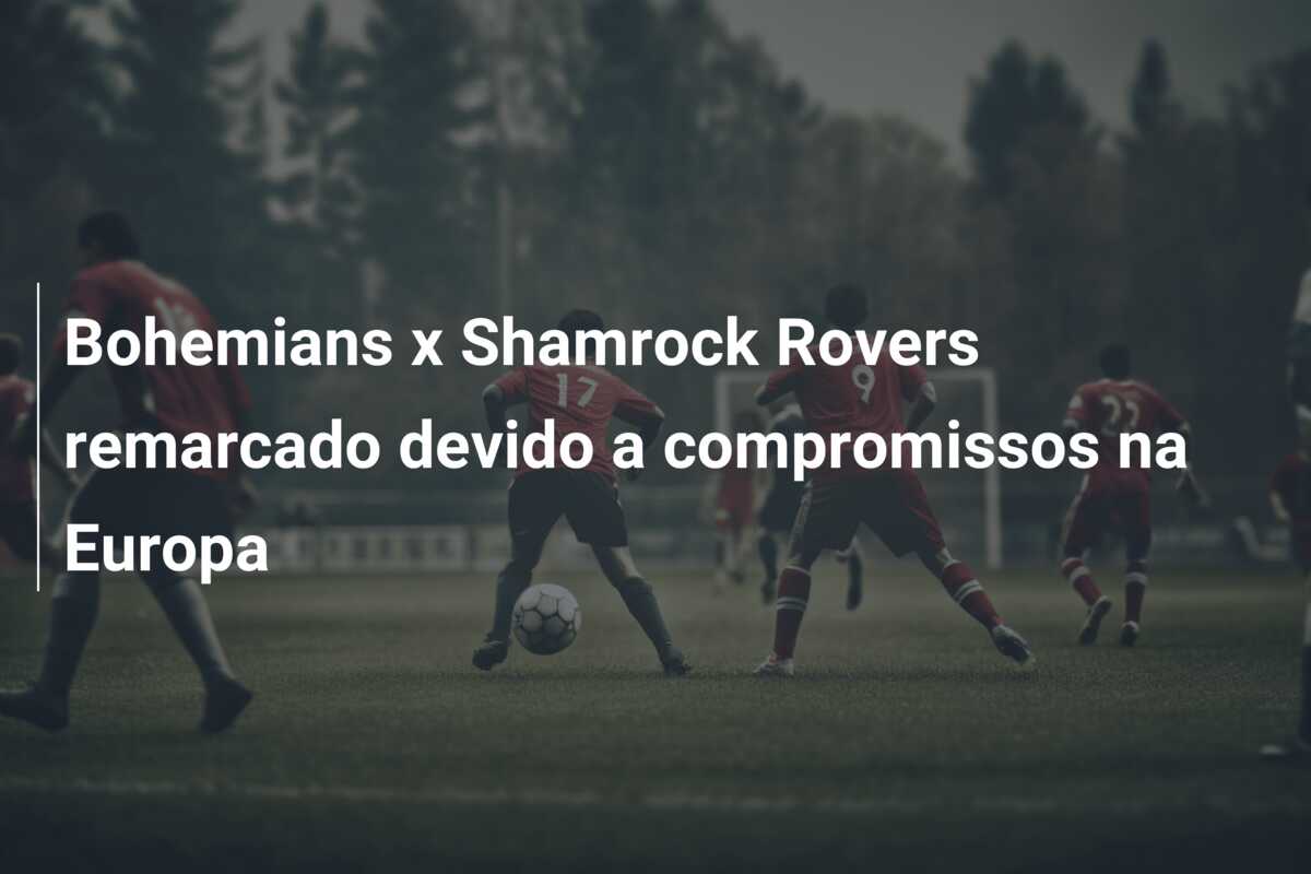 Bohemians x Shamrock Rovers remarcado devido a compromissos na Europa