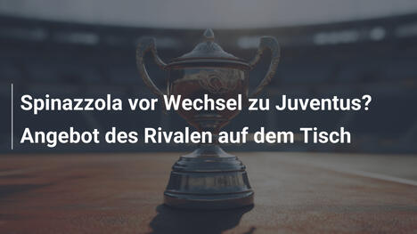 Spinazzola vor Wechsel zu Juventus? Angebot des Rivalen auf dem Tisch