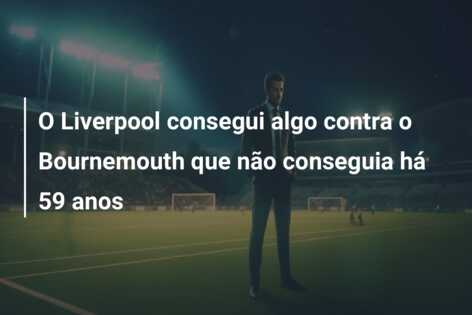 O Liverpool consegui algo contra o Bournemouth que não conseguia há 59 anos