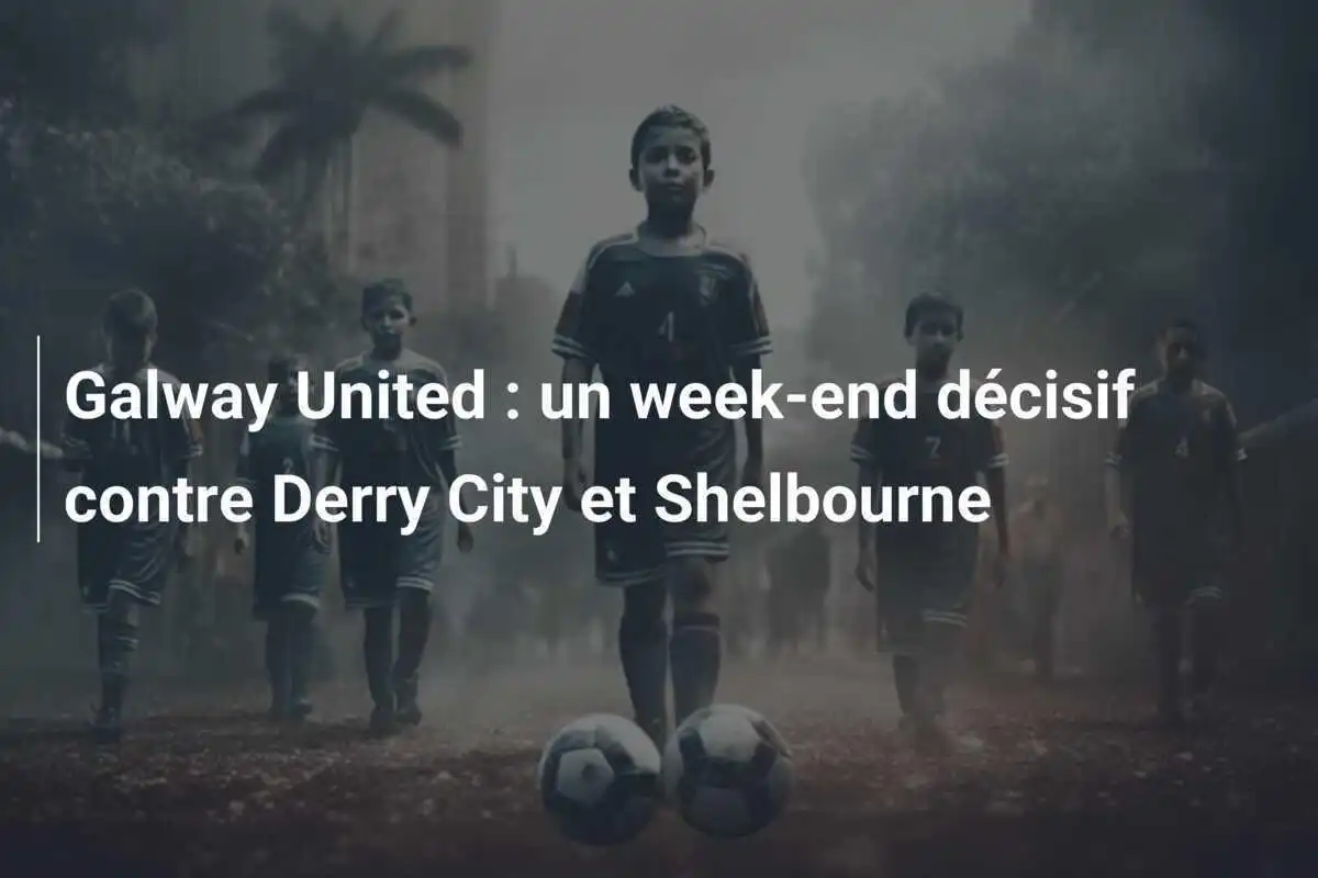 Galway United : un week-end décisif contre Derry City et Shelbourne