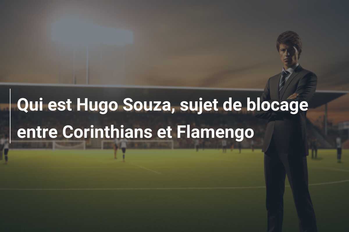Qui est Hugo Souza, sujet de blocage entre Corinthians et Flamengo