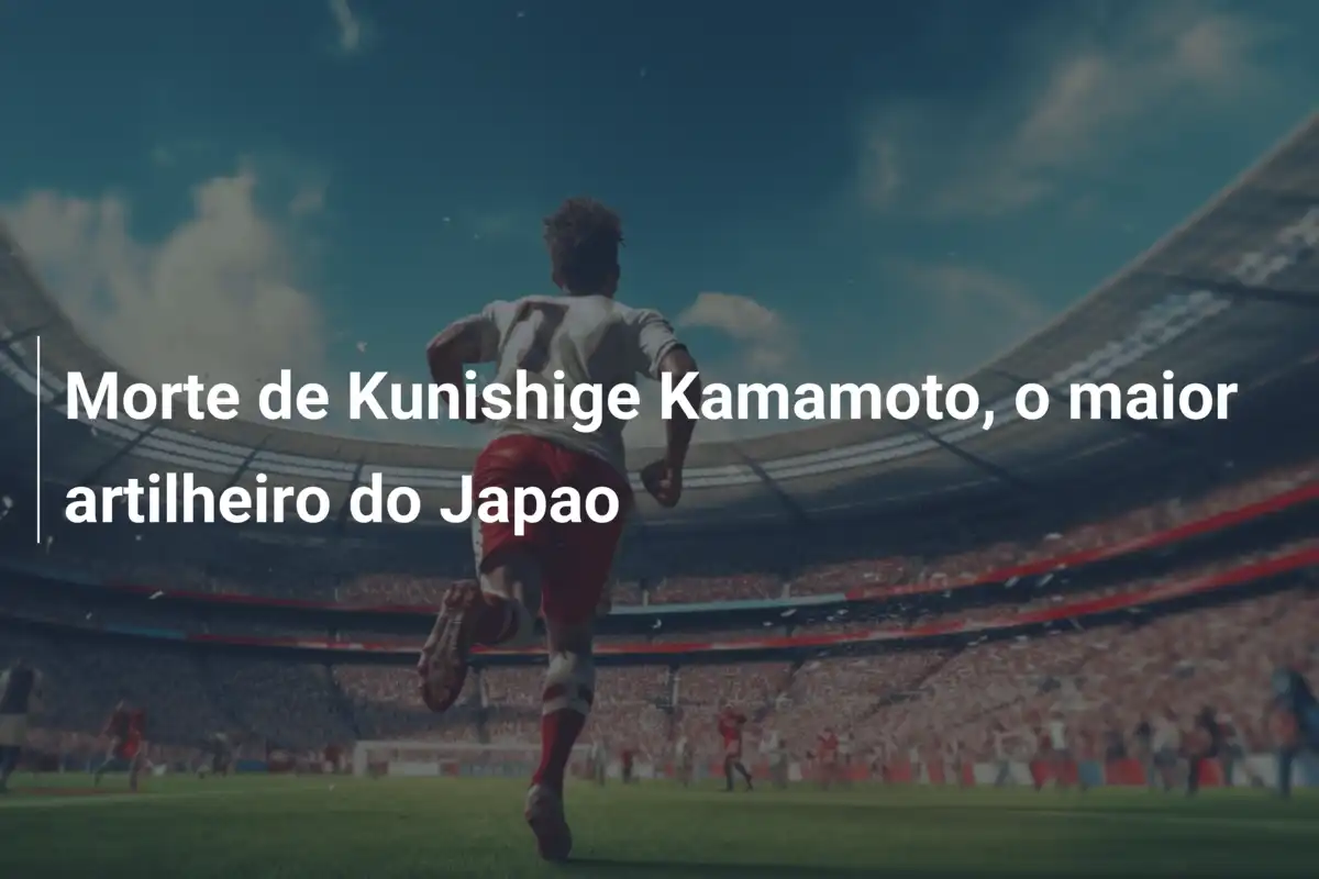 Morte de Kunishige Kamamoto, o maior artilheiro do Japao