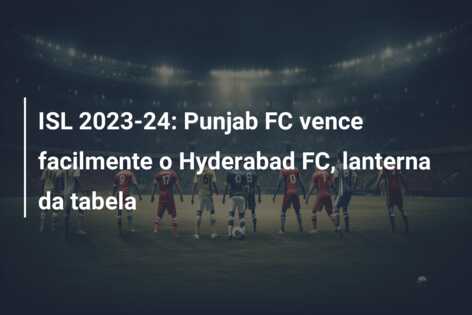 ISL 2023-24: Punjab FC vence facilmente o Hyderabad FC, lanterna da tabela