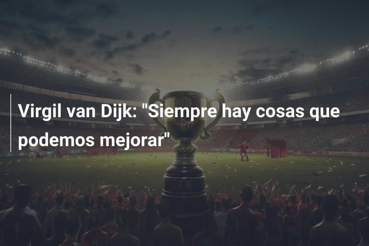 Virgil van Dijk: "Siempre hay cosas que podemos mejorar"