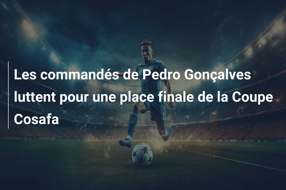 Les commandés de Pedro Gonçalves luttent pour une place finale de la Coupe Cosafa