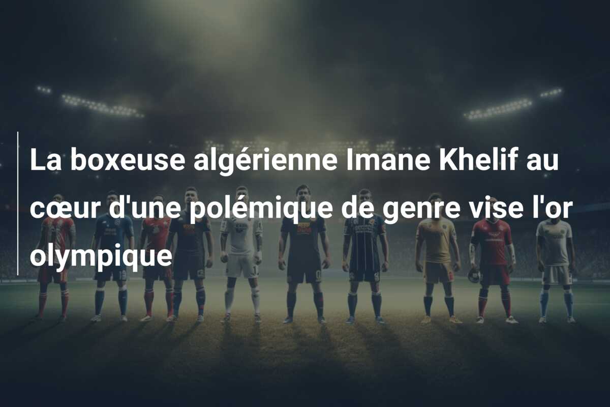 La boxeuse algérienne Imane Khelif au cœur d’une polémique de genre vise l’or olympique
