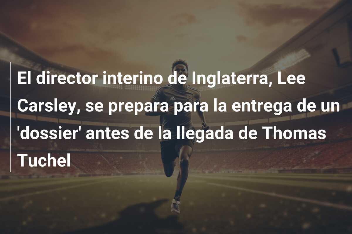 El director interino de Inglaterra, Lee Carsley, se prepara para la entrega de un 'dossier' antes de la llegada de Thomas Tuchel