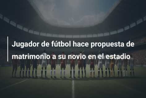 Jugador de fútbol hace propuesta de matrimonio a su novio en el estadio