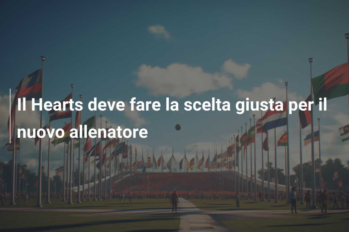 Il Hearts deve fare la scelta giusta per il nuovo allenatore