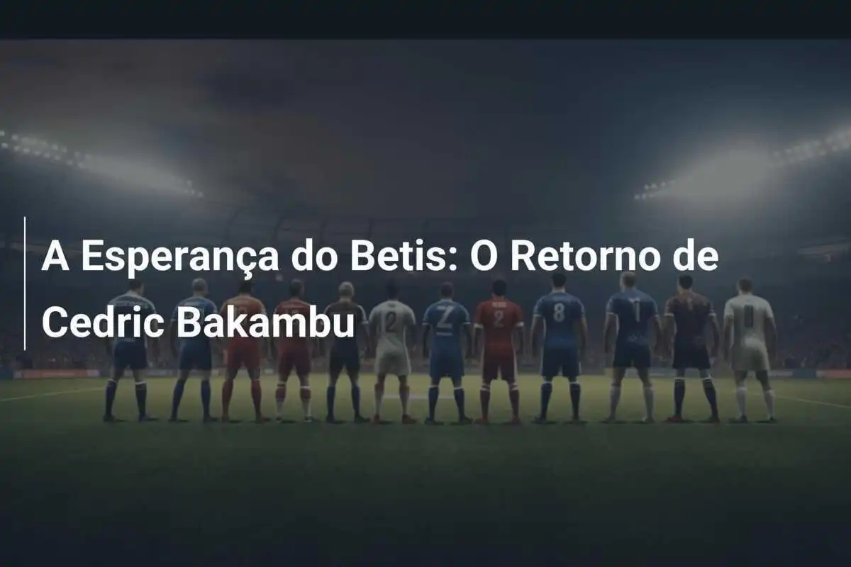 A Esperança do Betis: O Retorno de Cedric Bakambu