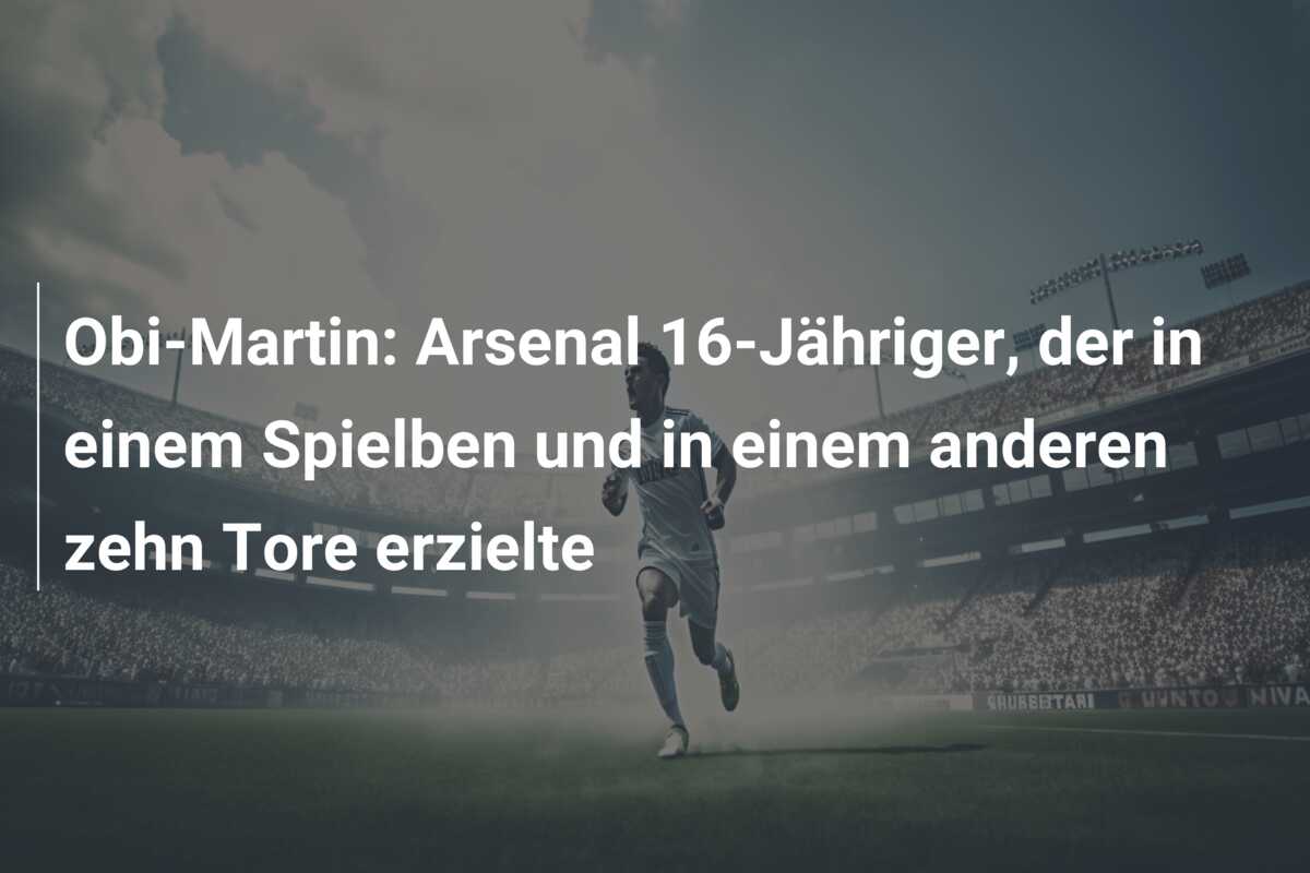 Obi-Martin: Arsenal 16-Jähriger, der in einem Spielben und in einem anderen zehn Tore erzielte