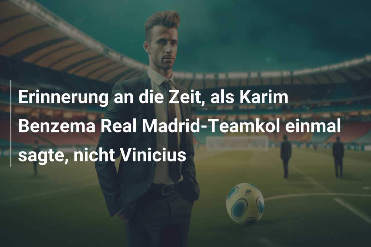 Erinnerung an die Zeit, als Karim Benzema Real Madrid-Teamkol einmal sagte, nicht Vinicius