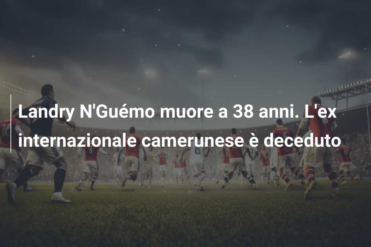Landry N’Guémo muore a 38 anni. L’ex internazionale camerunese è deceduto