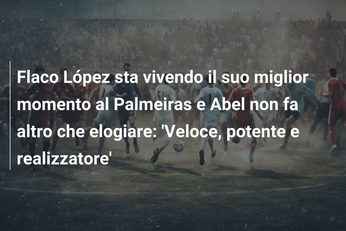 Flaco López sta vivendo il suo miglior momento al Palmeiras e Abel non fa altro che elogiare: ‘Veloce, potente e realizzatore’
