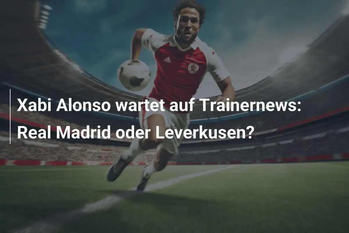 Xabi Alonso wartet auf Trainernews: Real Madrid oder Leverkusen?