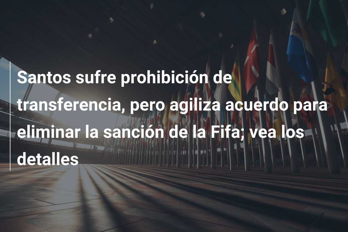 Santos sufre prohibición de transferencia, pero agiliza acuerdo para eliminar la sanción de la Fifa; vea los detalles