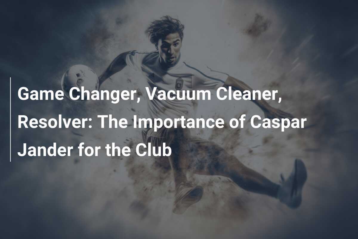 Factor Decisiv, Aspirator, Rezolvator: Importanța lui Caspar Jander pentru Club