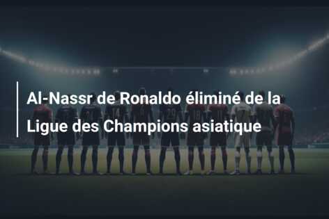 Al-Nassr de Ronaldo éliminé de la Ligue des Champions asiatique
