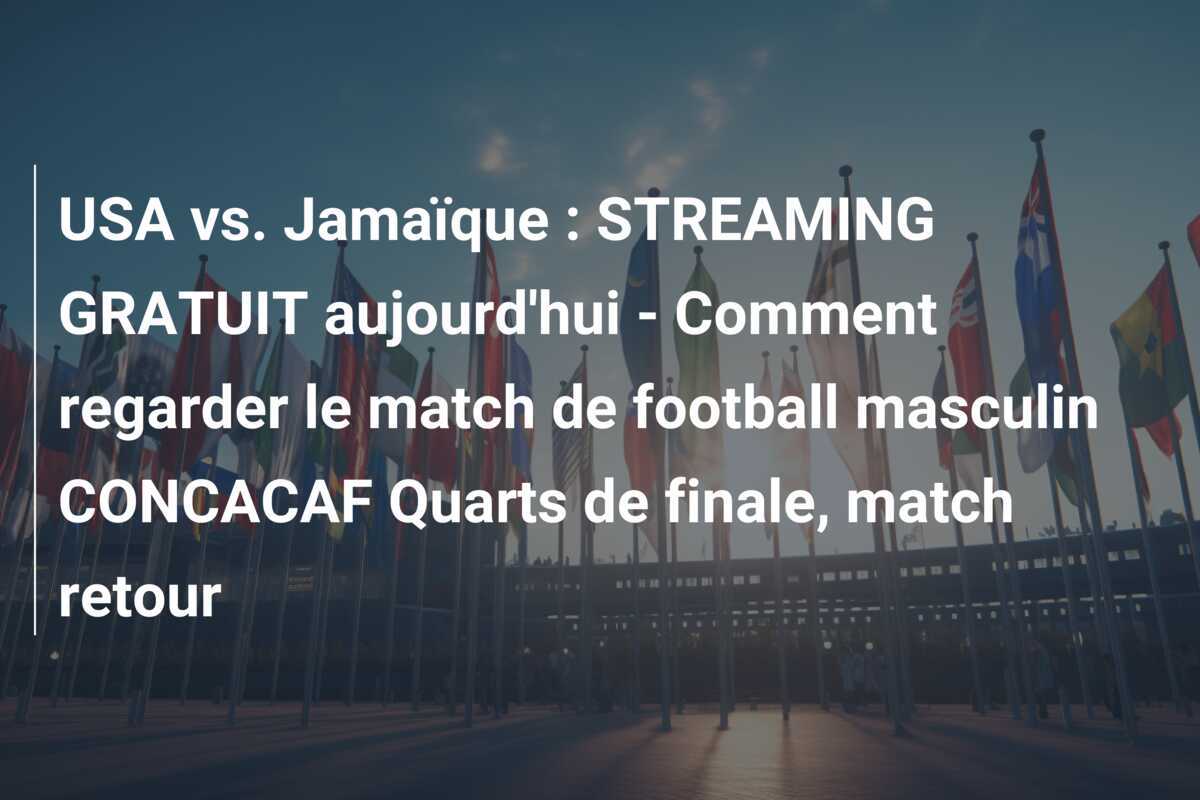 USA vs. Jamaïque : STREAMING GRATUIT aujourd'hui - Comment regarder le match de football masculin CONCACAF Quarts de finale, match retour