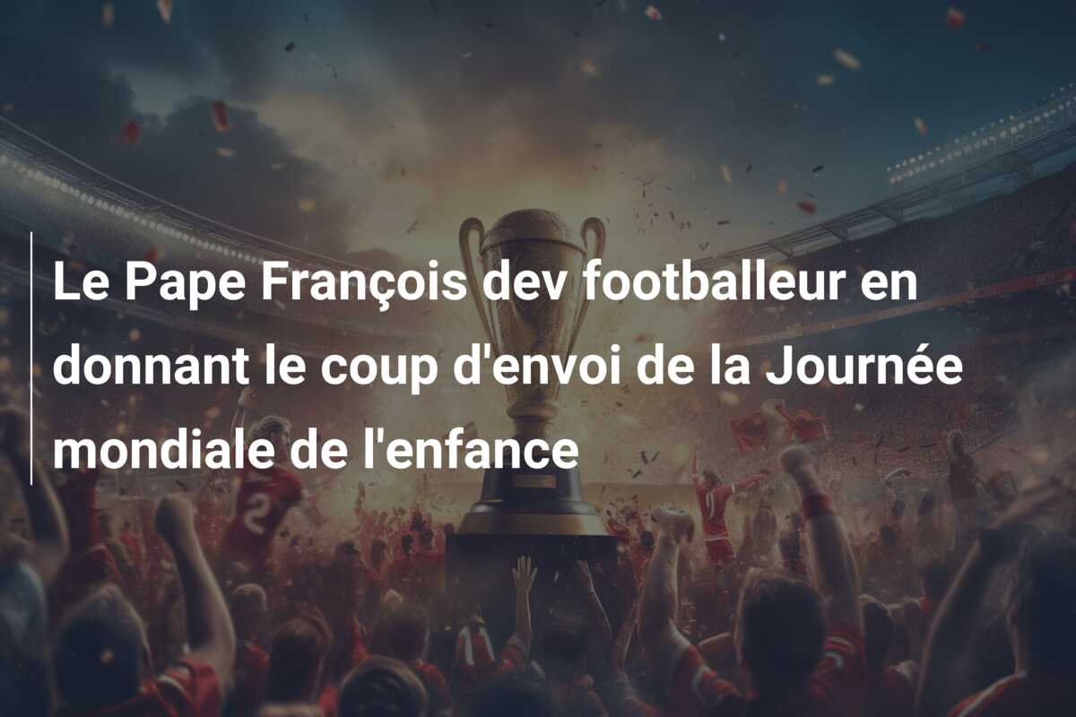 Le Pape François dev footballeur en donnant le coup d’envoi de la Journée mondiale de l’enfance