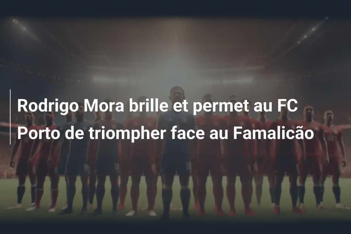 Rodrigo Mora brille et permet au FC Porto de triompher face au Famalicão
