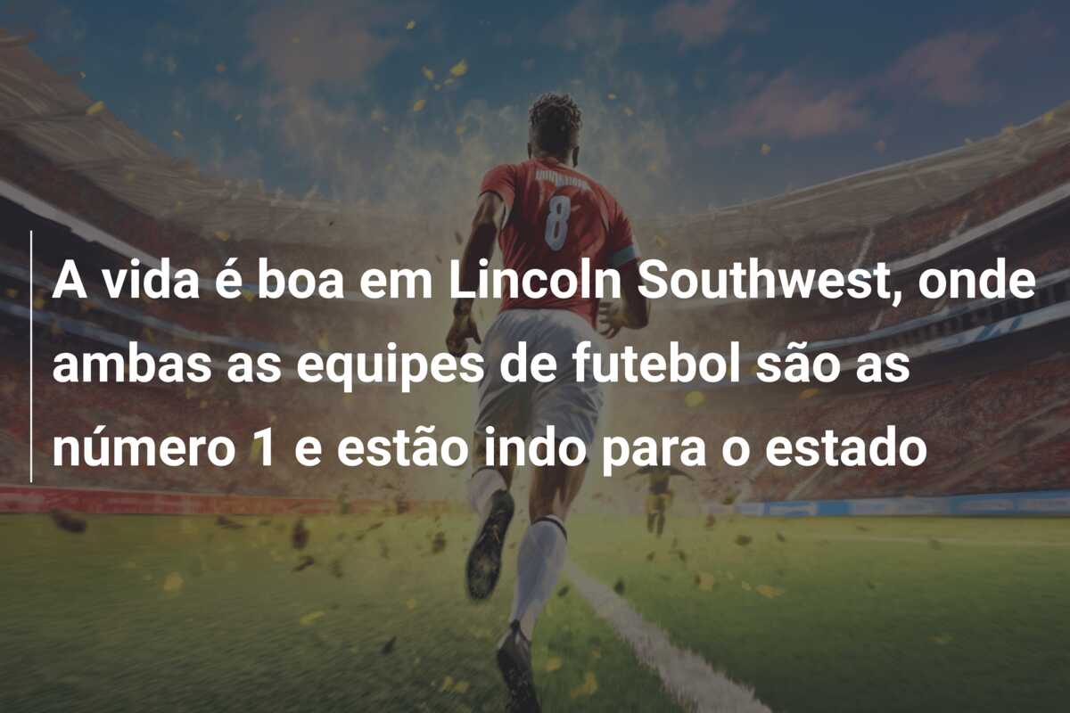A vida é boa em Lincoln Southwest, onde ambas as equipes de futebol são as número 1 e estão indo para o estado