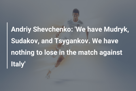 Andriy Shevchenko: ‘We have Mudryk, Sudakov, and Tsygankov. We have nothing to lose in the match against Italy’