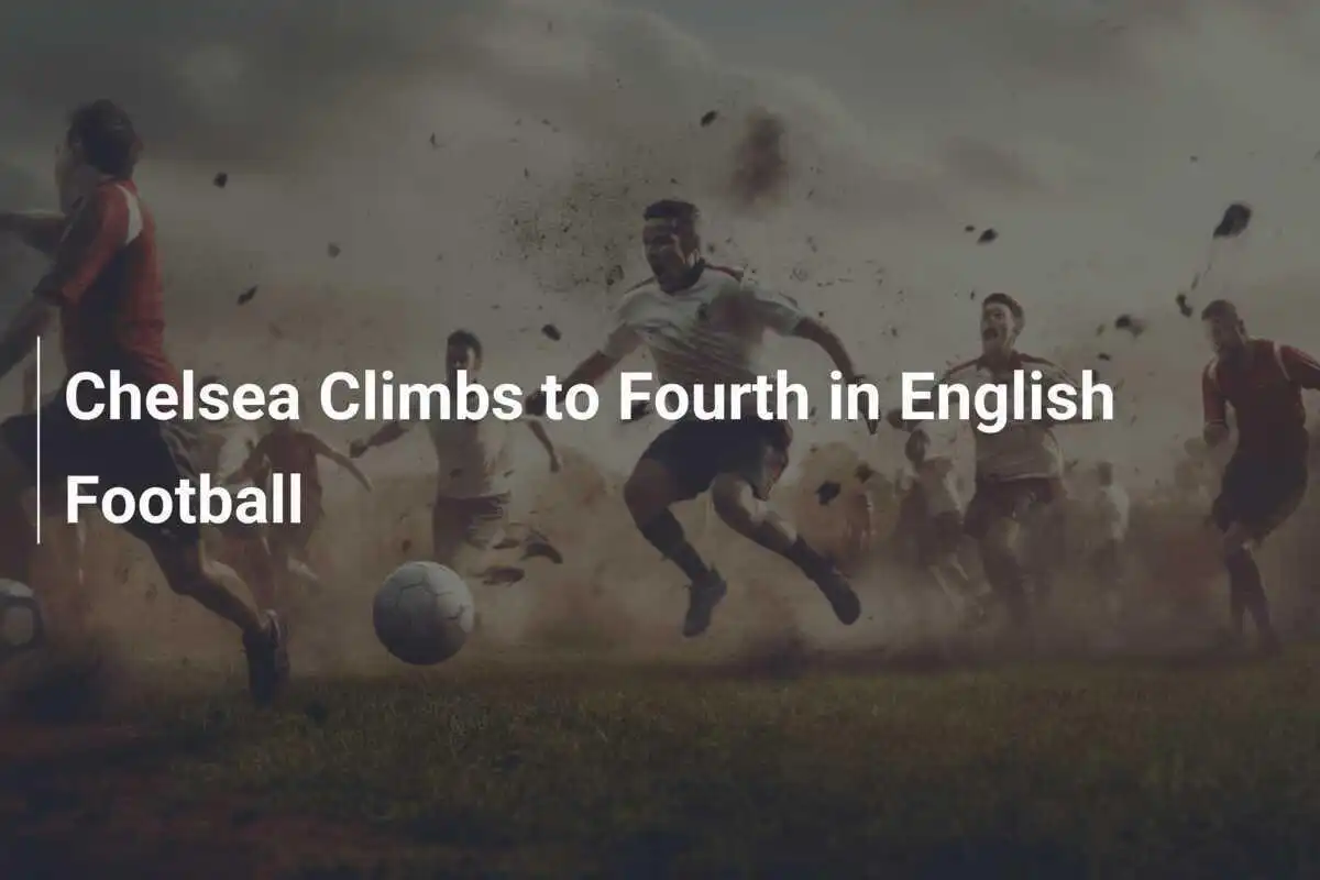 Il Chelsea Raggiunge il Quarto Posto nel Calcio Inglese