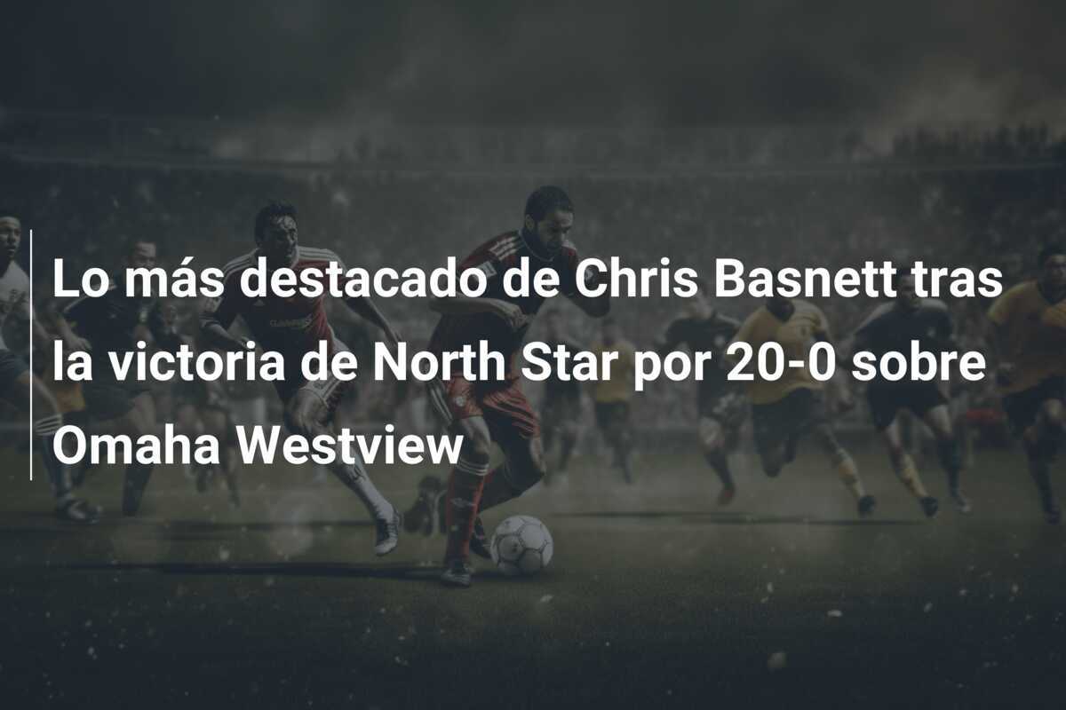 Lo más destacado de Chris Basnett tras la victoria de North Star por 20-0 sobre Omaha Westview