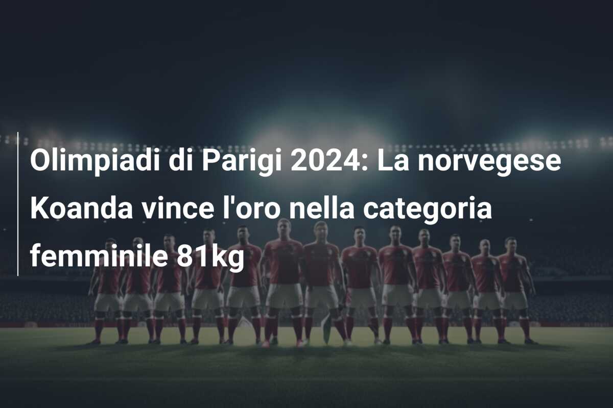 Olimpiadi di Parigi 2024: La norvegese Koanda vince l’oro nella categoria femminile 81kg